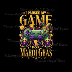 May include: A green video game controller with purple buttons is surrounded by gold coins and purple, green, and gold beads. The text "I paused my game for Mardi Gras" is written in gold letters.