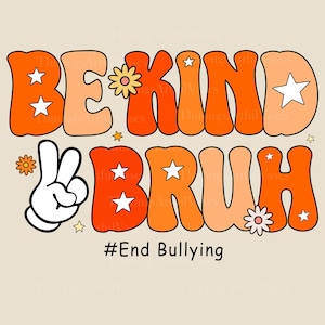 May include: A retro-style graphic with the words "BE KIND BRUH" in orange and peach bubble letters, adorned with stars and flowers. A white peace sign is on the left. The text "#End Bullying" is at the bottom.