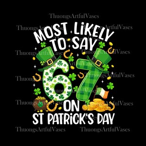 May include: A St. Patrick's Day graphic on a black background. The design features the text "MOST LIKELY TO SAY" above the numbers "67" with green hats, shamrocks, and horseshoes. The text "ON ST PATRICK'S DAY" is below.
