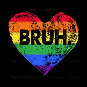 May include: A rainbow-coloured heart with a distressed texture, featuring the word "BRUH" in black, bold lettering. The design is set against a black background, evoking a sense of pride and solidarity.