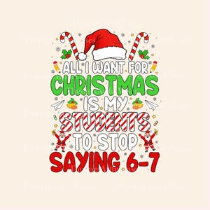 May include: A festive graphic with the text "ALL I WANT FOR CHRISTMAS IS MY STUDENTS TO STOP SAYING 6-7". The design includes a Santa hat, candy canes, and Santa figures, perfect for the holiday season.