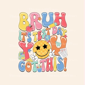 May include: A vibrant graphic featuring the phrase "BRUH IT'S TEST DAY YOU GOT THIS!" in a retro style. The design incorporates a smiley face, an apple, a pencil, a globe, a paper airplane, a backpack, and other school-related imagery.