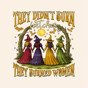 They Didn&#39;t Burn Witches They Burned Women PNG, Feminist Witch Tee, Bury The Patriarchy, Women&#39;s Rights, Women Empowerment, Digital Download