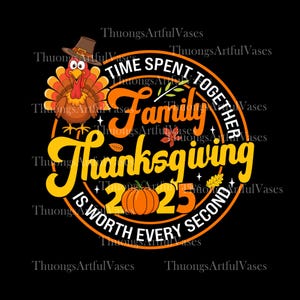 May include: Thanksgiving-themed graphic on a black background. The design features a cartoon turkey wearing a pilgrim hat, a pumpkin, and the text "TIME SPENT TOGETHER Family Thanksgiving IS WORTH EVERY SECOND 2025."