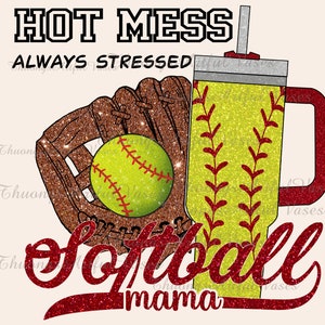 May include: A red glitter graphic with the text "Hot Mess Always Stressed Softball Mama" with a brown glitter baseball glove and a yellow glitter softball. The softball has red stitching. A yellow glitter tumbler with a red glitter lid and handle is behind the glove and ball.