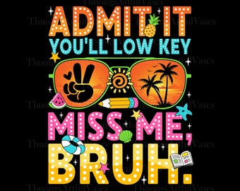 Admit It You'll Low Key Miss Me Bruh Png, Last Day Of School svg, End Of School Png, Teacher Summer Png, Teacher Life Png, Teacher Shirt