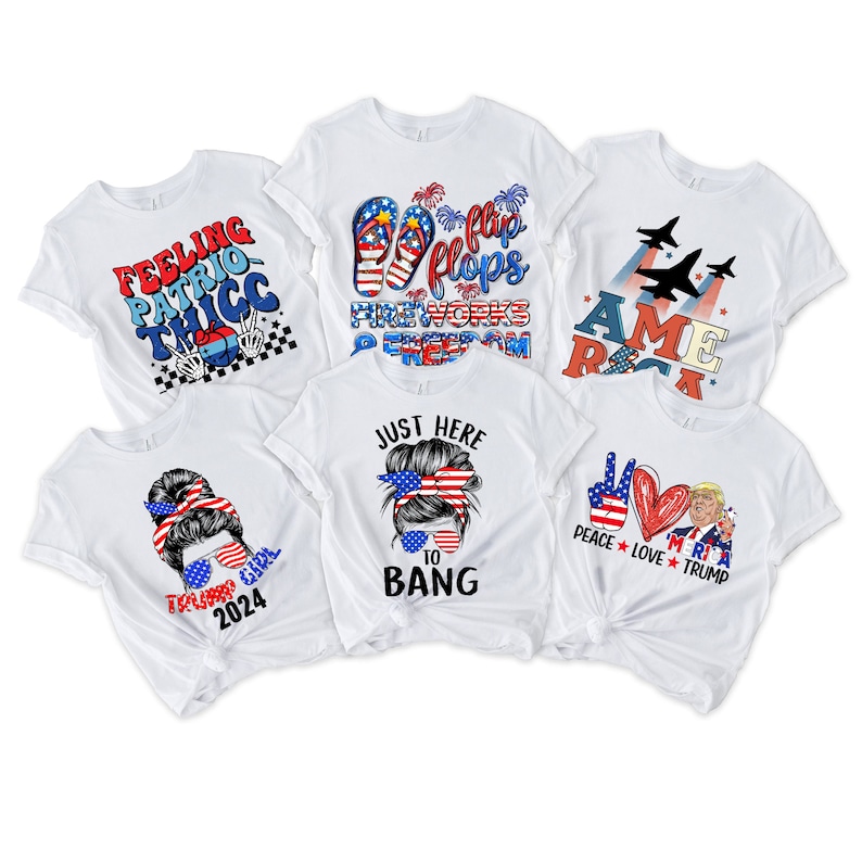 May include: Five white t-shirts with different patriotic designs. The designs include: "Feeling Patrio Thicc", "Flip Flops Fireworks Freedom", "America Rock", "Trump Girl 2024", and "Just Here To Bang".