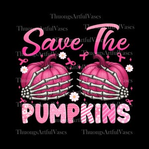 May include: A graphic design on a black background features the text "Save The Pumpkins" in pink. Two pink pumpkins are held by skeleton hands. Pink ribbons and white daisies are also included in the design.