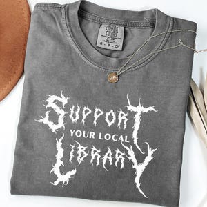 Death Metal Library Shirt Support Your Local Library For Reader Comfort Colors Goth Tee Bookish Metal Shirt Dark Academia Book Lover Shirt