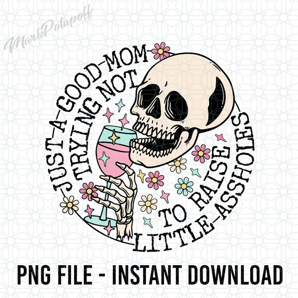 Just A Good Mom Trying Not To Raise Little Assholes Png, Good Mom Png, Funny Mom Png, Happy Mother's Day, Mom Humor Png, Mother Life Png