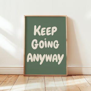 Keep Going Anyway Print Uplifting quote Inspirational Wall Art Sage Green Office Decor Motivational Affirmation Poster Positivity Typography
