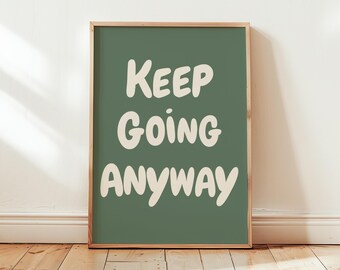 Keep Going Anyway Print Uplifting quote Inspirational Wall Art Sage Green Office Decor Motivational Affirmation Poster Positivity Typography
