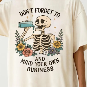 Don&#39;t Forget to Hydrate and Mind Your Business PNG, Sarcastic Sayings png, Trendy png, Sassy png, Snarky Skeleton PNG Sublimation Design