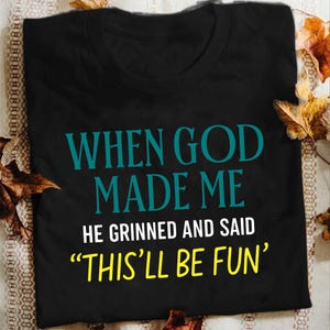 When God Made Me He Grinned and Said This&#39;ll Be Fun Funny Quote Funny Png, Funny Saying Png, Funny God Tshirt, Bible Saying png