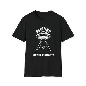 Aliens? In This Economy? Unisex Softstyle T-Shirt | Funny UFO Alien Tee