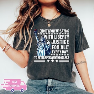 I Didn’t Grow Up Saying With Liberty & Justice For All Every Day To Settle For Anything Less T Shirt, No Kings In America, Rejecting Kings
