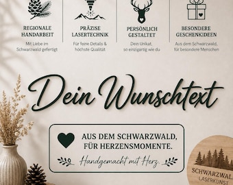 May include: A sign featuring the text Dein Wunschtext in black script, with icons for pine cones, lasers, deer, and gifts. Below, a rectangular box contains the text AUS DEM SCHWARZWALD, FÜR HERZENSMOMENTE. Handgemacht mit Herz. A circular wooden plaque displays a forest graphic and the text SCHWARZWALD LASERKUNST.