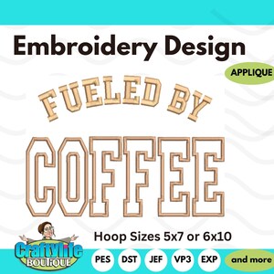 May include: An embroidery design with the text "FUELED BY COFFEE" in a tan, collegiate-style font. The word "APPLIQUE" is in a green oval. The image also includes the text "Embroidery Design" and "Hoop Sizes 5x7 or 6x10".