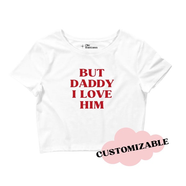 Y2K Fitted Crop Top / Baby Tee / Customizable "But Daddy I Love Him" Print