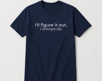 Ill Figure It Out Shirt, I Always Do Tee, Competent But Tired Shirt, Minimalist Quote Shirt, Funny Adulting Tee Unisex