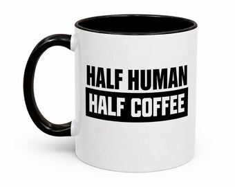 Half Human Half Coffee Mug, Sarcastic Office Humor, Caffeine Lover Gift