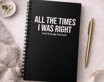 Funny Sarcastic Notebook,  All The Times I Was Right Journal, Adult Humor Notebook, Coworker Gift, Funny Office Gift, Snarky Journal
