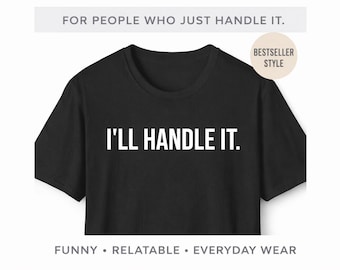 Funny Adulting Shirt I'll Handle It Tee | Sarcastic Humor T Shirt | Dry Humor Gift for Adults | Unisex Softstyle Shirt
