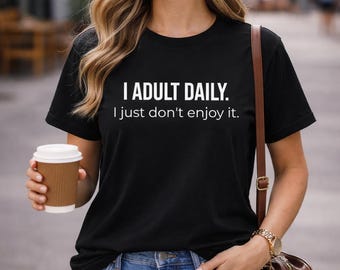 Funny Adulting Shirt, I Adult Daily Shirt, Sarcastic Humor Tee, Relatable Adult Life Shirt, Funny Coworker Gift, Millennial Humor Tee