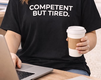 Competent But Tired T Shirt, Funny Work Shirt, Burnout Gift, Coworker Gift, Office Humor Tee, Adulting Shirt, Relatable Graphic Tee