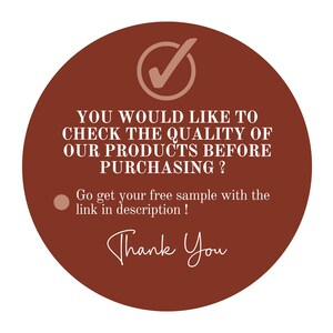 May include: A brown circle with a white tick in a circle at the top. The text reads: "YOU WOULD LIKE TO CHECK THE QUALITY OF OUR PRODUCTS BEFORE PURCHASING? Go get your free sample with the link in description! Thank You"