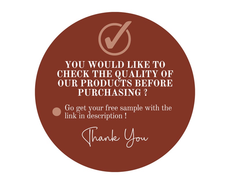 May include: A brown circle with a white tick in a circle at the top. The text reads: "YOU WOULD LIKE TO CHECK THE QUALITY OF OUR PRODUCTS BEFORE PURCHASING? Go get your free sample with the link in description! Thank You"
