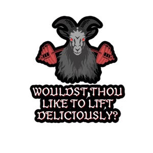 May include: A black and white illustration of a goat with red eyes lifting a barbell. The text "Wouldst thou like to lift deliciously?" is below the image.