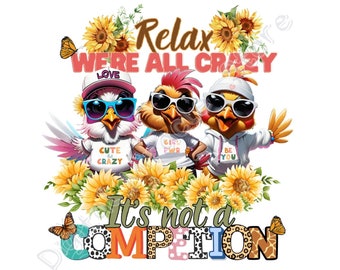 Relax We're All Crazy It's Not a Competition PNG, Funny Chicken PNG, Western Chicken PNG, Farm Life png, Sunflowers Chicken, Farm Love