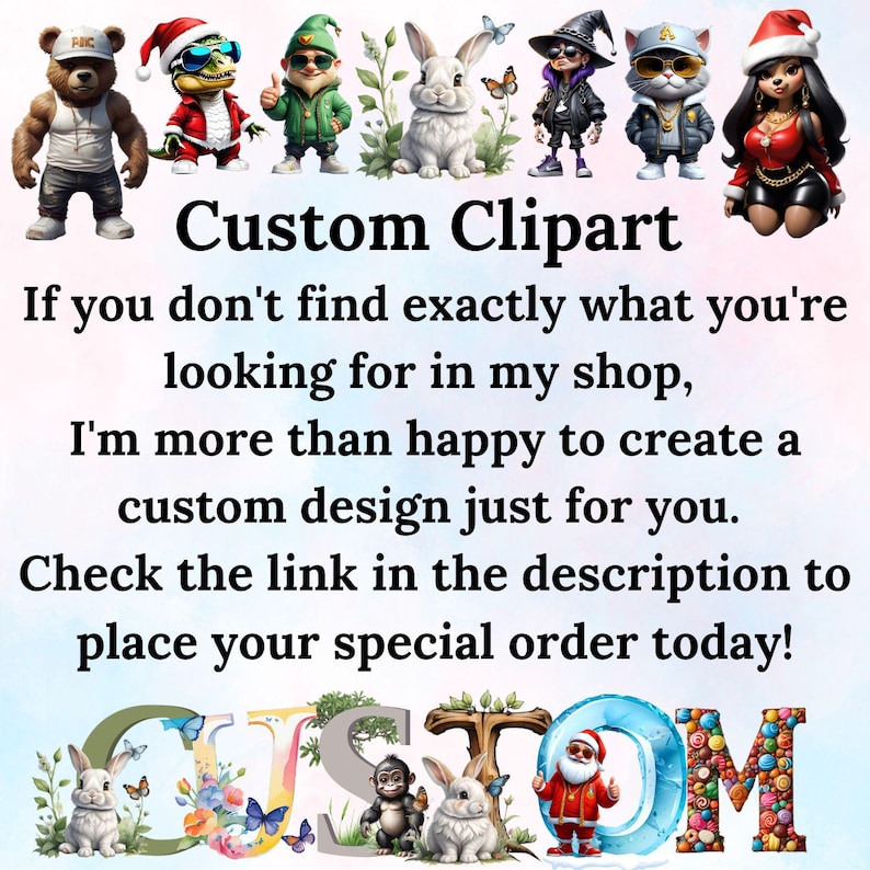 May include: Custom clipart image with the text "Custom Clipart" and "If you don't find exactly what you're looking for in my shop, I'm more than happy to create a custom design just for you. Check the link in the description to place your special order today!"  The image also includes the word "CUSTOM" in large, colorful letters.