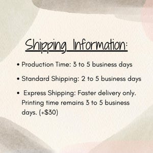 May include: A white informational graphic with abstract watercolor shapes in soft pastel tones of pink, green, and beige. The text reads: Shipping Information: Production Time: 3 to 5 business days, Standard Shipping: 2 to 5 business days, Express Shipping: Faster delivery only. Printing time remains 3 to 5 business days. (+$30)