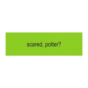 May include: A rectangular, lime green sticker with the text "scared, potter?" in a black, sans-serif font. The sticker is a solid color with a simple design, suitable for various applications.