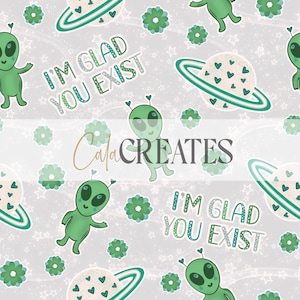 May include: A seamless pattern featuring green aliens, planets, flowers, and stars on a light gray background. The text "I'm glad you exist" is repeated throughout the pattern.