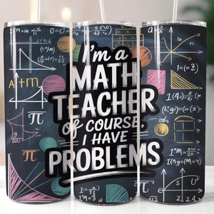 May include: A stainless steel tumbler with a chalkboard design featuring math equations and the text "I'm a MATH TEACHER of course, I HAVE PROBLEMS." The tumbler has a white straw and is decorated with colorful geometric shapes.