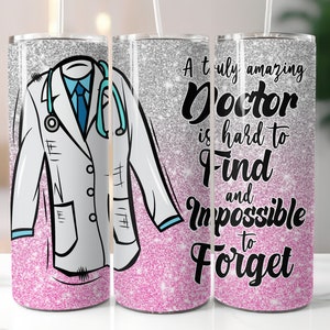 May include: A pink and silver glitter tumbler with a white doctor's coat and the text "A truly amazing Doctor is hard to find and impossible to forget".