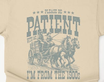Please Be Patient With Me I'm From The 1900s Shirt, Funny Retro Shirt, 1900s Graphic Tee, Western Graphic Tee, Born In 1900s Birthday Gift