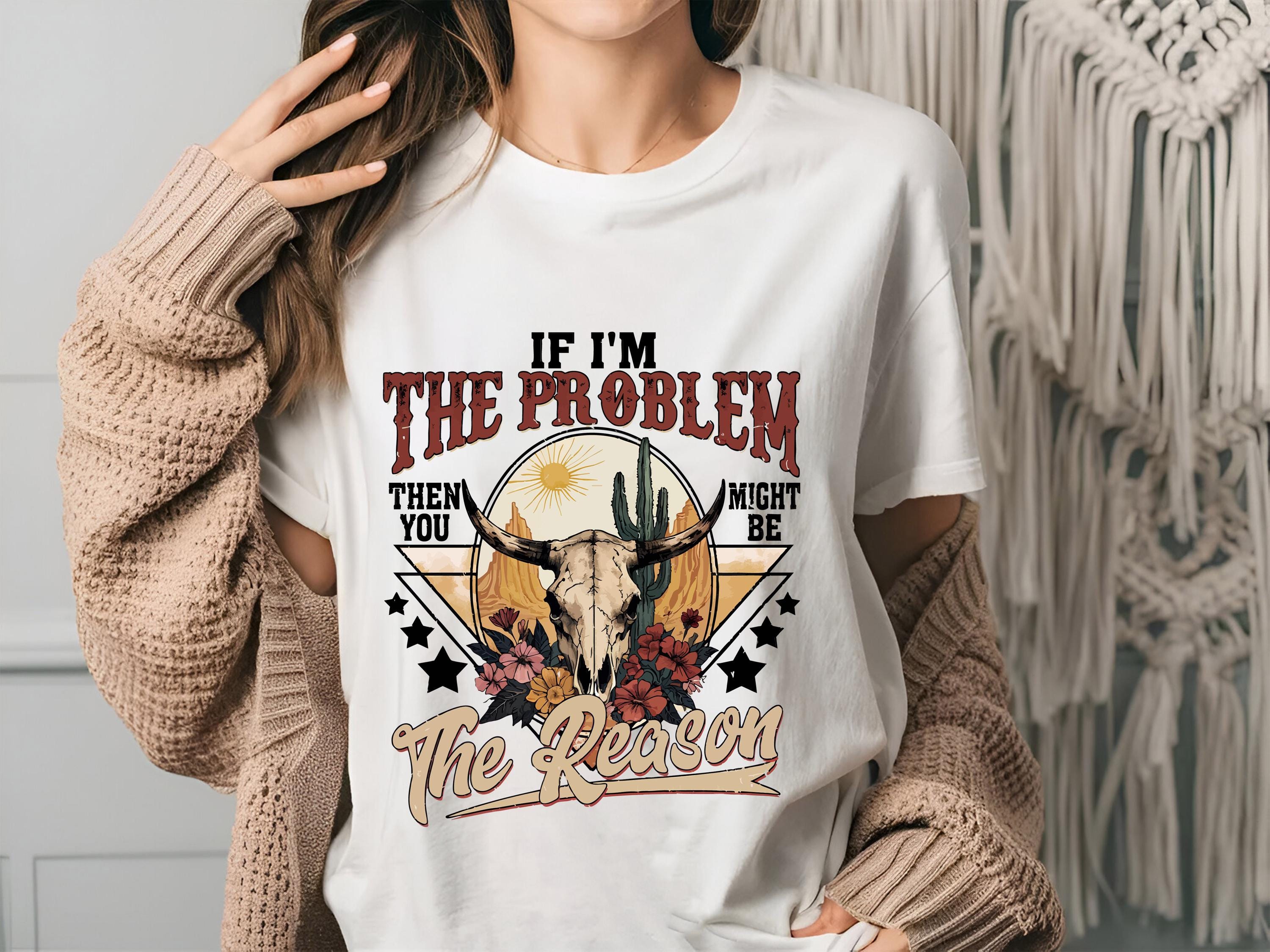 Country Music Shirt, If I'm The Problem Then You Might Be The Reason Shirt, Western Tee, Retro Cowgirl Tee, Retro Concert Shirt, Concert Tee