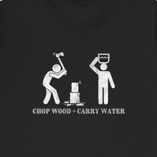 Iconic Chop Wood Carry Water Axe & Bucket Unisex Jersey Soft Cotton Simplicity Statement Short Sleeve Tee Stoic Zen Wisdom Reminder Shirt