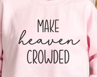 Make Heaven Crowded Sweatshirt, Christian Sweatshirt, Religious Crewneck Sweatshirt, Faith Pullover, Bible Shirt, Heaven Sweatshirt