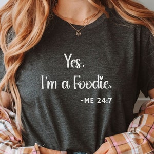 Yes I&#39;m a Foodie Shirt, Foodie Shirt, Always Eating T-Shirt, Funny Shirt, Shirt For Her, Food Lover Shirt For Her, I&#39;m a Foodie Tee Me 24/7