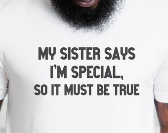 My Sister Says I'm Special Shirt, Funny Shirt for Men, Sister to Brother Gift, Humor Tee, Fathers Day, Brother Birthday Gift T-Shirt