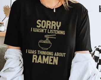 Sorry Thinking About Ramen Shirt, Funny Foodie Tee