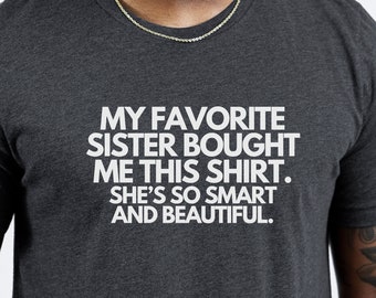 My Favorite Sister Bought Me This Shirt, Funny Shirt for Men, Sister to Brother Gift, Humor Tee, Fathers Day, Brother Birthday Gift T-Shirt