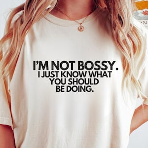 Not Bossy I Just Know Shirt, Gift For Mom, Gift For Bossy Friend, Funny Mom Sweater, Funny Daughter Sweatshirt, Gift For Boss T-Shirt