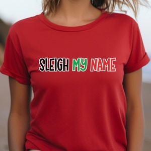 Sleigh my name, funny christmas shirt, Christmas Party shirt, party shirt for Women, Holiday T-Shirt Gift for Mom, Gift for Her, sassy gift