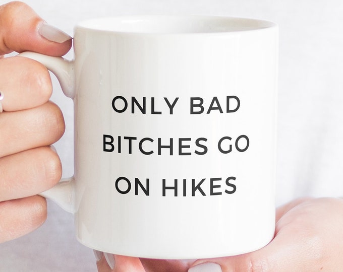 Only Bad Bitches Go On Hikes Ceramic Mug 11oz, Hiker Girl Gifts, Gift For Hikers, Hiker Girlfriend Mug, Funny Hiking Coffee Cup